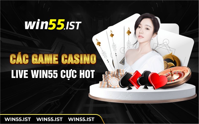 Các game casino live win55 cực hot 