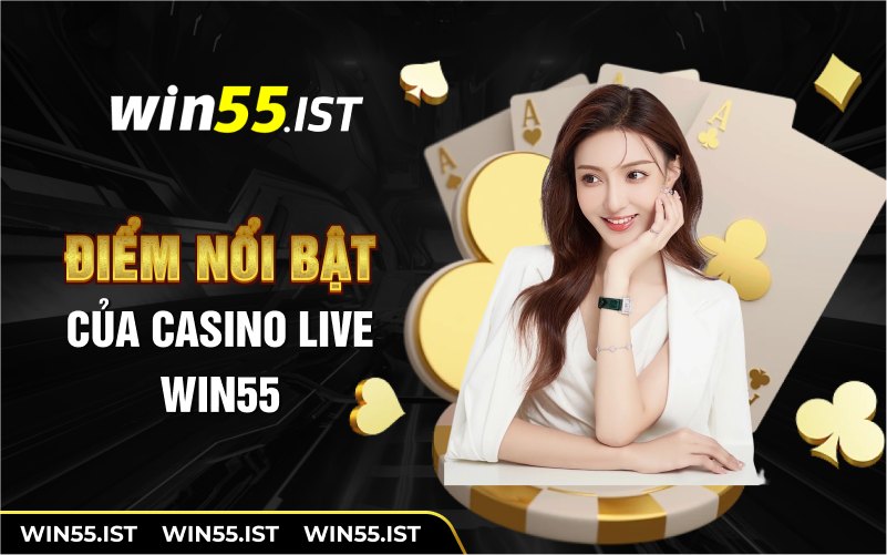 Điểm nổi bật của casino live Win55